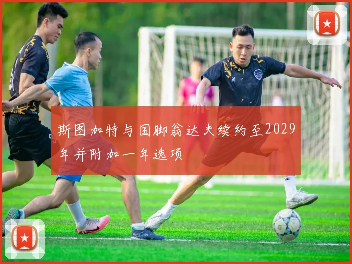 斯图加特与国脚翁达夫续约至2029年并附加一年选项